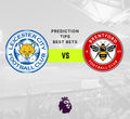 Leicester vs Brentford Prediction, Odds & Betting Tips