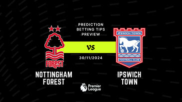 Nottingham Forest vs Ipswich Prediction, Tips, Preview